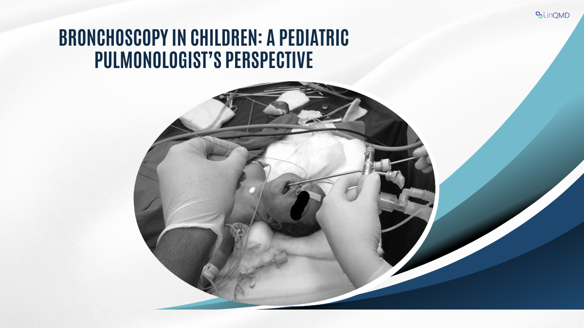  Bronchoscopy in Children: A Pediatric Pulmonologist’s Perspective By Dr. Preeti Gaddad