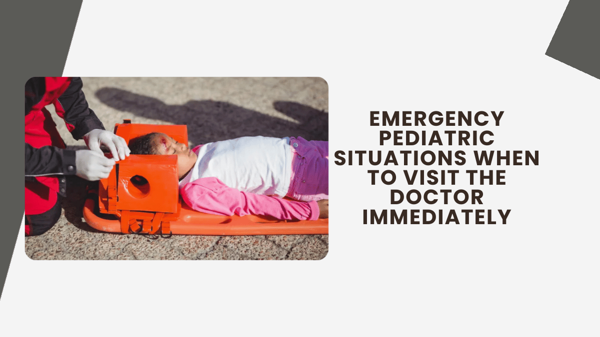 Emergency Pediatric Situations When to Visit the Doctor Immediately