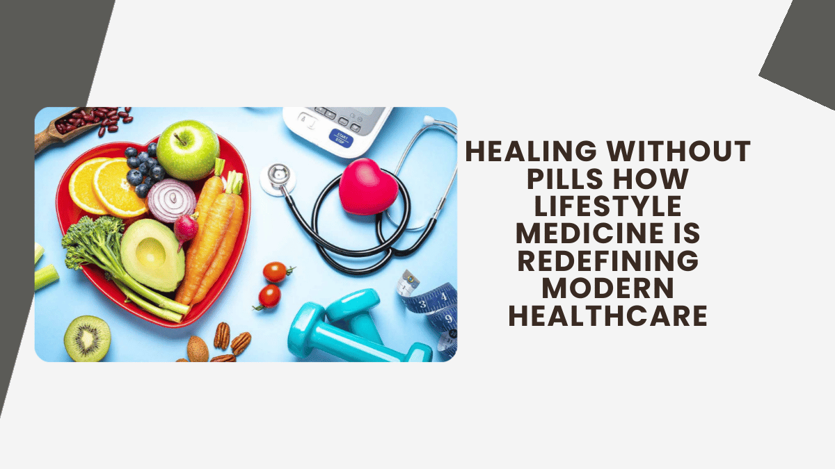 Healing Without Pills How Lifestyle Medicine is Redefining Modern Healthcare