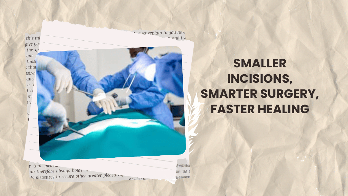  Smaller incisions, smarter surgery