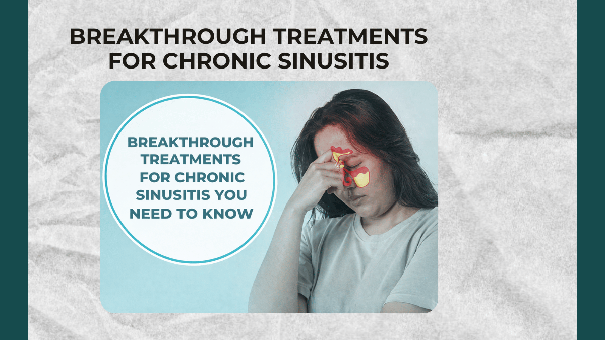 Breakthrough Treatments for Chronic Sinusitis You Need to Know