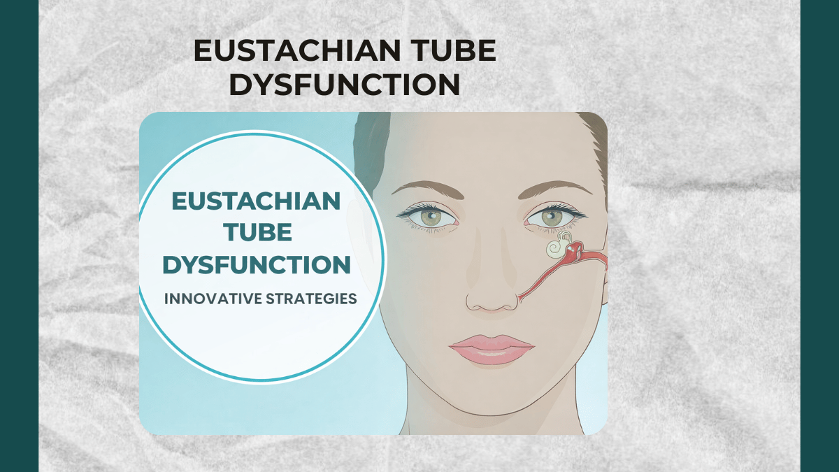 Innovative Strategies for Managing Eustachian Tube Dysfunction