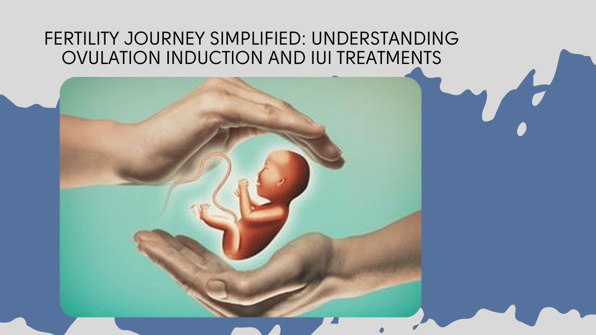 Fertility Journey Simplified: Understanding Ovulation Induction and IUI Treatments 