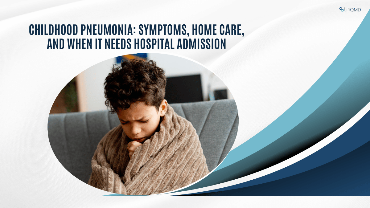 Childhood Pneumonia: Symptoms, Home Care, and When It Needs Hospital Admission