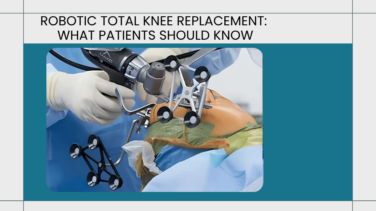 Robotic Total Knee Replacement: What Patients Should Know