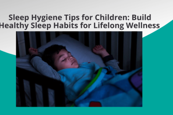 Sleep Hygiene Tips for Children: Build Healthy Sleep Habits for Lifelong Wellness 