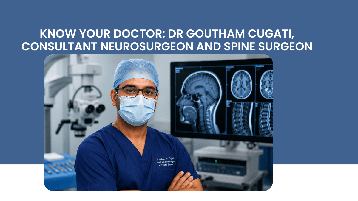 Know Your Doctor: Dr Goutham Cugati, Consultant Neurosurgeon and Spine Surgeon
