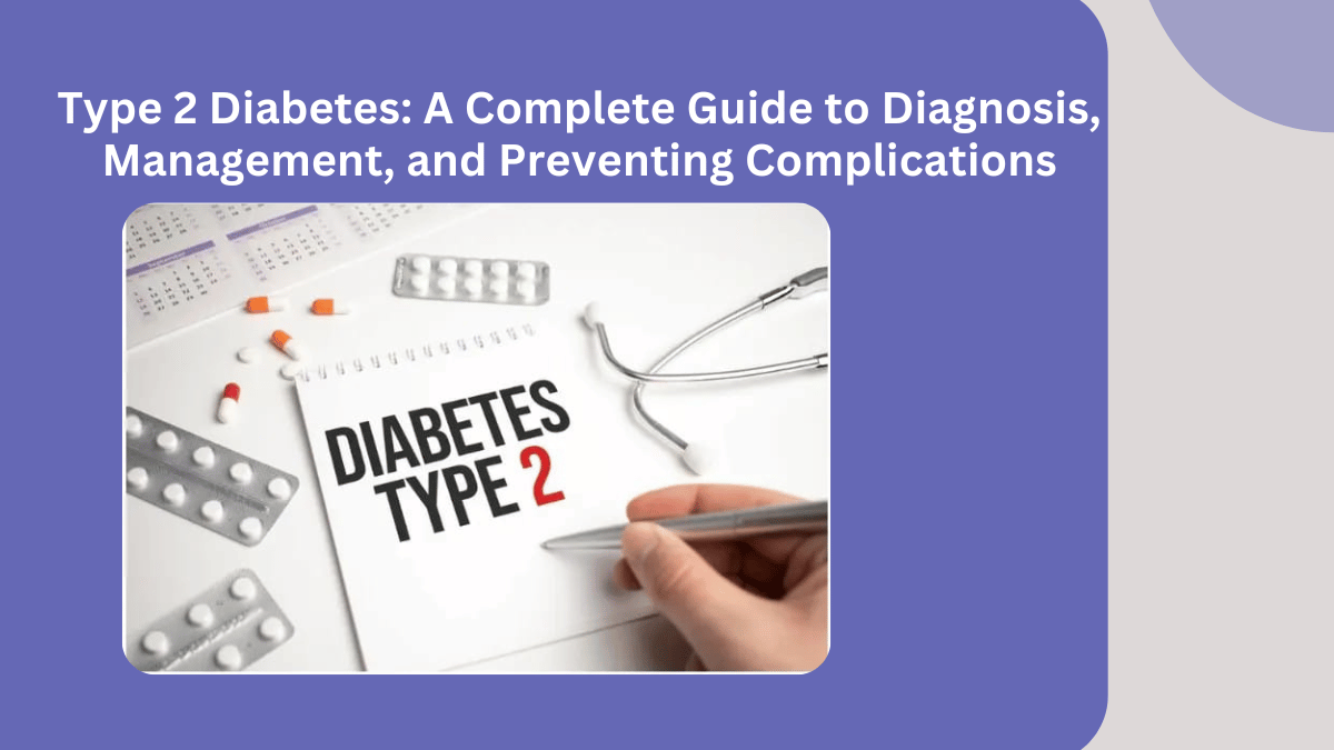 https://d2vvc091k8tmib.cloudfront.net/s3fs-public/2026-07/Type%202%20Diabetes%20A%20Complete%20Guide%20to%20Diagnosis%2C%20Management%2C%20and%20Preventing%20Complications%20%281%29.png